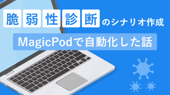 脆弱性診断のシナリオ作成をMagicPodで自動化した話